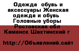 Одежда, обувь и аксессуары Женская одежда и обувь - Головные уборы. Ростовская обл.,Каменск-Шахтинский г.